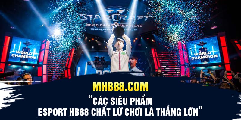 Các siêu phẩm Esport HB88 “chất lừ” chơi là thắng lớn