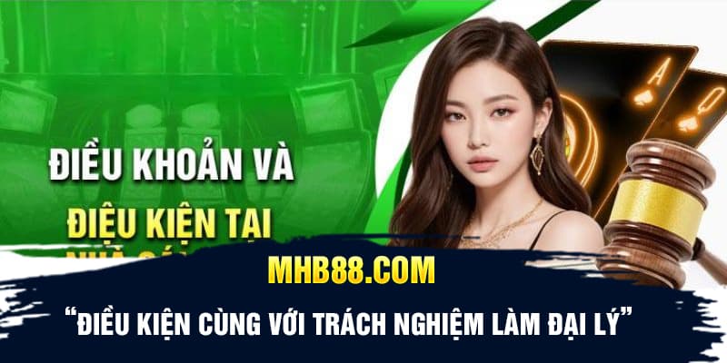 Điều kiện cùng với trách nghiệm làm đại lý