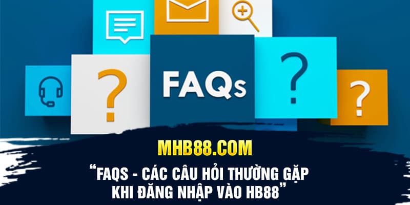 FAQs - Các câu hỏi thường gặp khi đăng nhập vào HB88