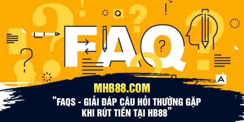 FAQs - Giải đáp câu hỏi thường gặp khi rút tiền tại HB88