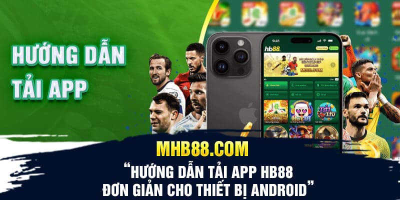 Hướng dẫn tải App HB88 đơn giản cho thiết bị Android