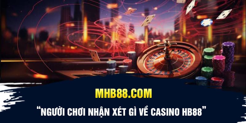 Người chơi nhận xét gì về Casino HB88