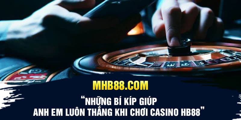 Những bí kíp giúp anh em luôn thắng khi chơi Casino HB88