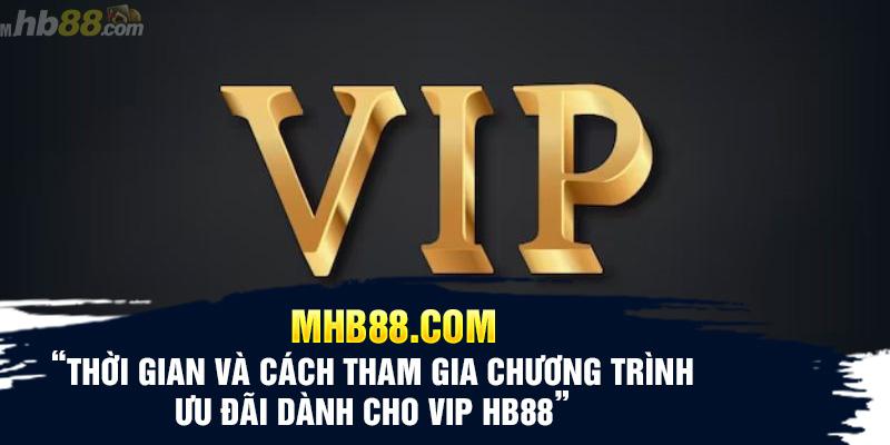 Thời gian và cách tham gia chương trình ưu đãi dành cho VIP HB88 