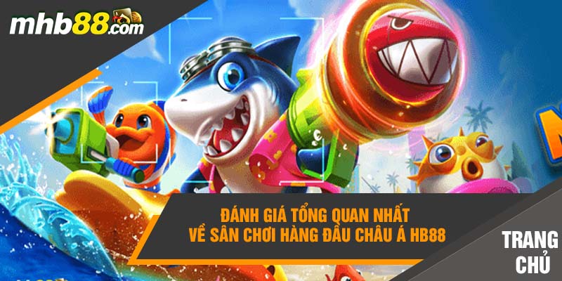 Đánh giá tổng quan nhất về sân chơi hàng đầu Châu Á HB88